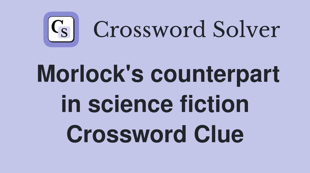 Morlock's counterpart in science fiction Crossword Clue Answers